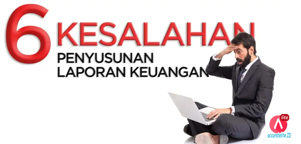 6 Kesalahan Dalam Menyusun Laporan Keuangan Usaha yang Sering Dilakukan Pengusaha 1